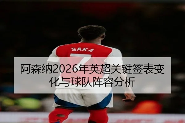 阿森纳2026年英超关键签表变化与球队阵容分析