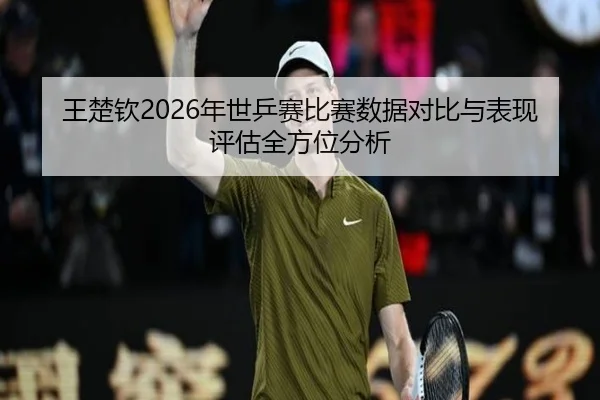 wang-chu-qin-nian-shi-ping-sai-bi-sai-shu-ju-dui-bi-yu-biao-xian-ping-gu-quan-fang-wei-fen-xi-2-330.jpg
