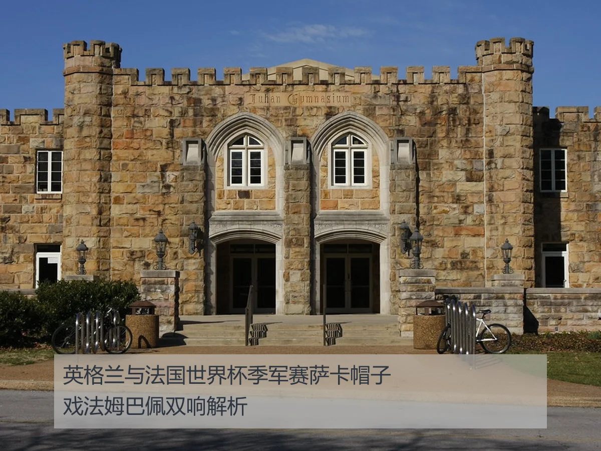 英格兰与法国世界杯季军赛萨卡帽子戏法姆巴佩双响解析